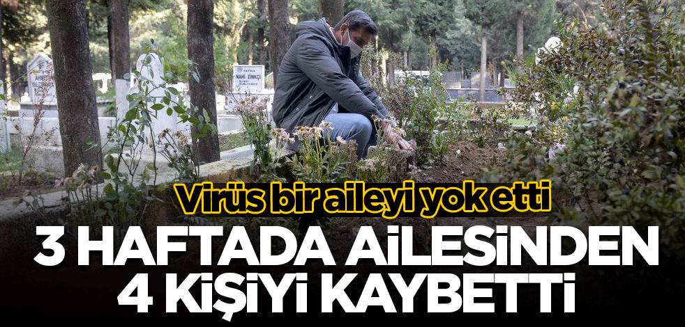21 gün içinde annesini, babasını ve iki ablasını kaybetti