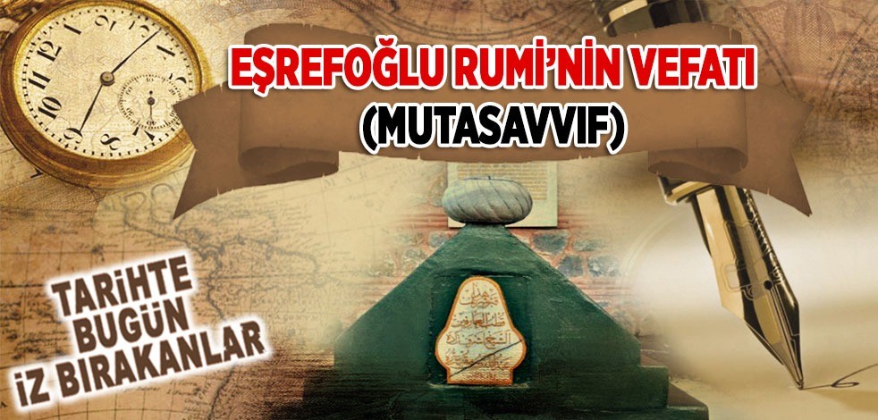 21 Haziran 1469: Eşefoğlu Rûmi'nin vefatı (Mutasavvıf)