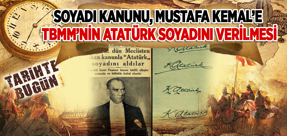 21 Haziran 1934: Soyadı Kanunu, Mustafa Kemal’e TBMM’nin Atatürk Soyadını Verilmesi