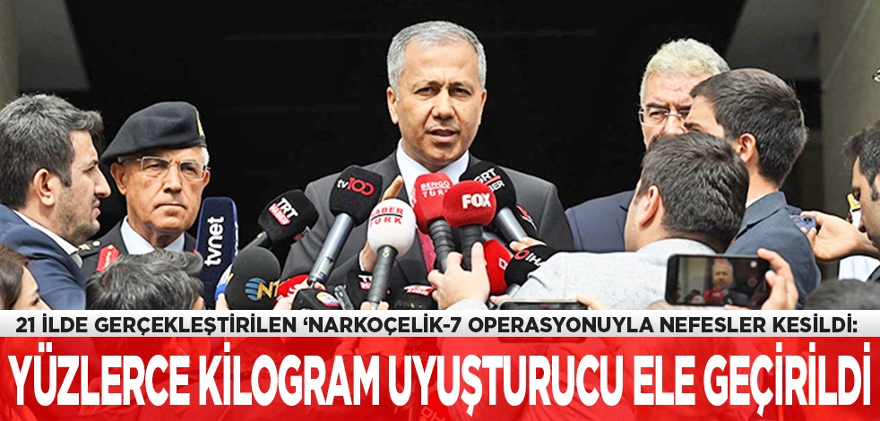 21 ilde gerçekleştirilen "Narkoçelik-7" operasyonuyla nefesler kesildi: Yüzlerce kilogram uyuşturucu ele geçirildi