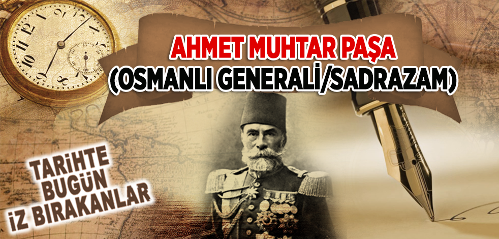 21 Ocak 1919: Osmanlı Generali/Sadrazam Ahmet Muhtar Paşa'nın vefatı
