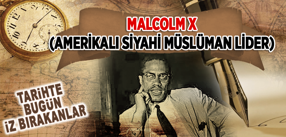 21 Şubat 1965: Amerikalı Siyahi Müslüman Lider'in şehit edilmesi