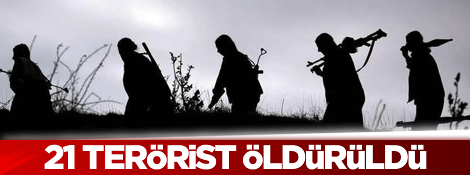 21 terörist öldürüldü