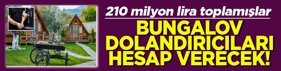 210 milyon lira toplamışlar Bungalov dolandırıcıları hesap verecek