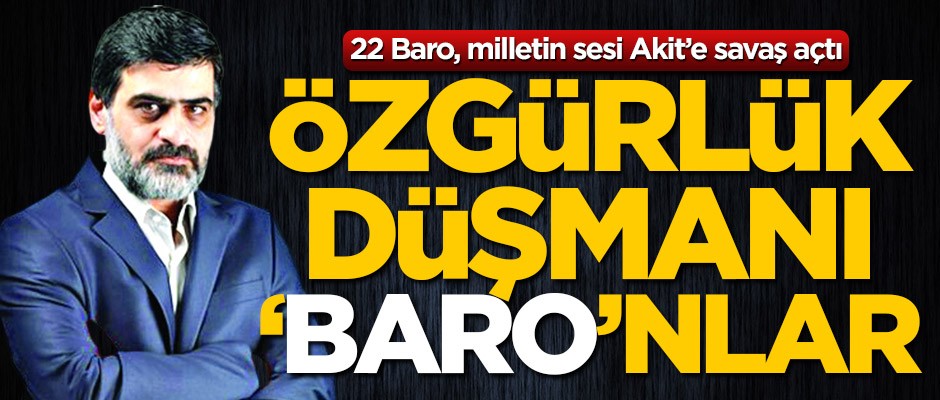 22 Baro Akit’e savaş açtı! Özgürlük düşmanı Baro’nlar
