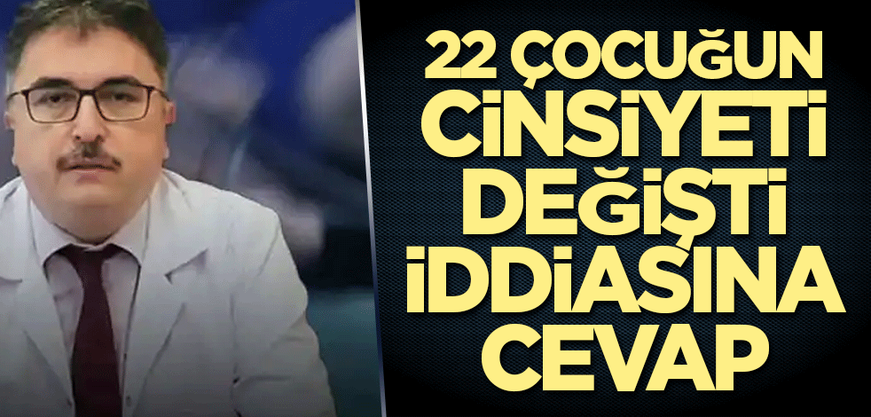 22 çocuğun cinsiyeti değişti iddiasına cevap