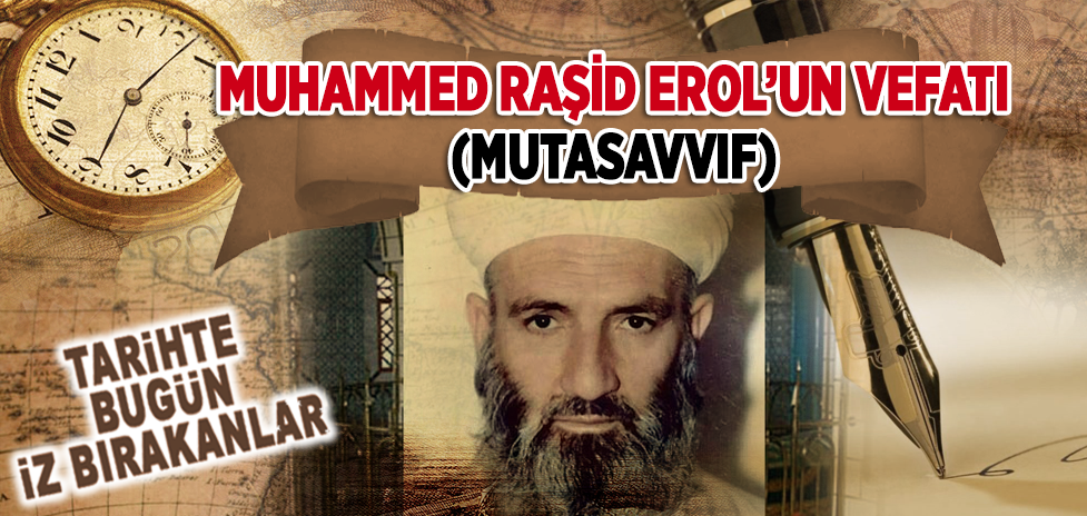 22 Ekim 1993: Mutasavvıf Muhammed Raşid Erol’un Vefatı