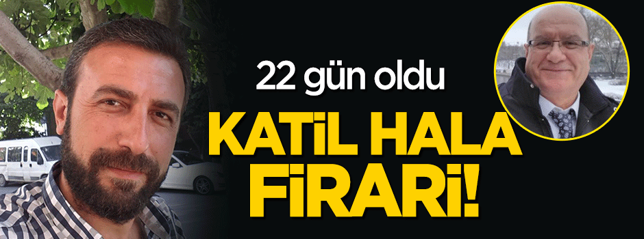 22 gün oldu katil hâlâ firarda