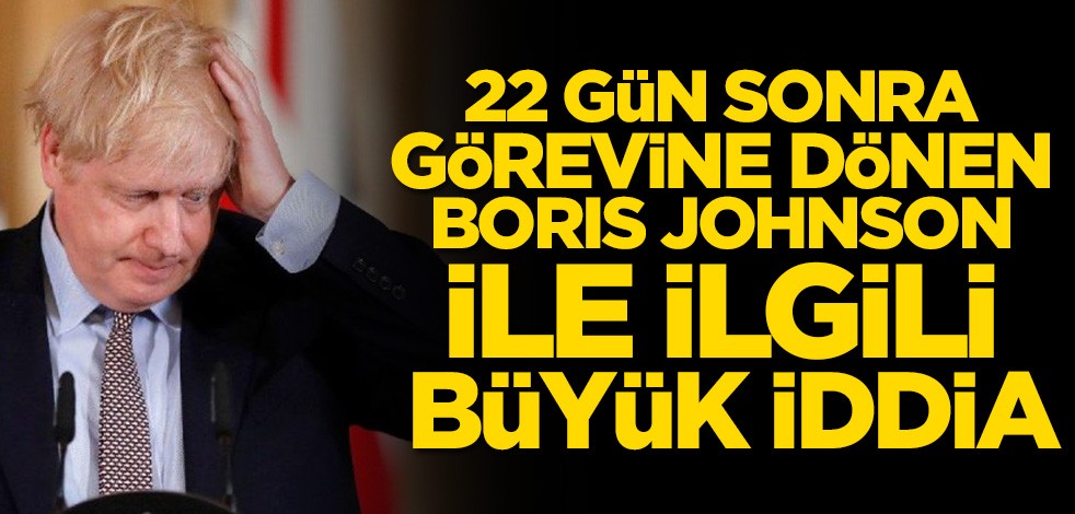 22 gün sonra görevine dönen Boris Johnson'la ilgili büyük iddia!