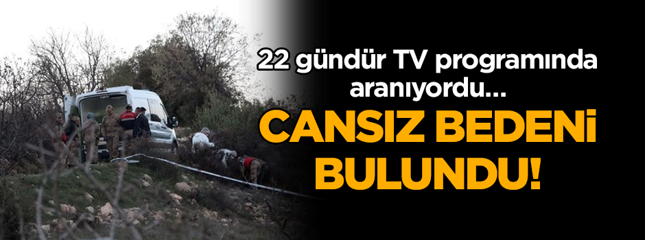 22 gündür TV programında aranıyordu… Cansız bedeni bulundu!