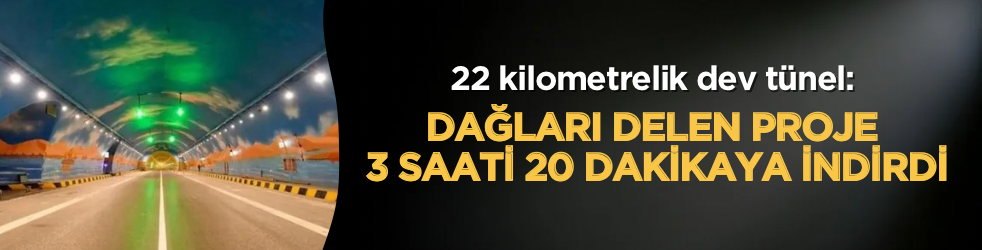 22 kilometrelik dev tünel: Dağları delen proje 3 saati 20 dakikaya indirdi