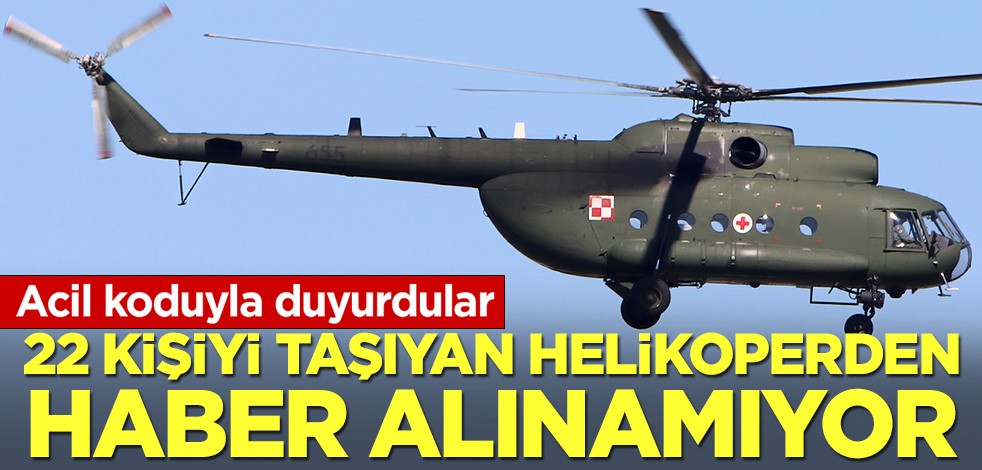 22 kişiyi taşıyan helikopterden haber alınamıyor! Acil koduyla duyurdular!