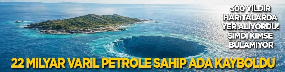 22 milyar varil petrole sahip ada kayboldu! 500 yıldır vardı şimdi kimse bulamıyor