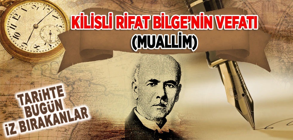 22 Şubat 1953: Kilisli Rifat Bilge'nin vefatı (Muallim)