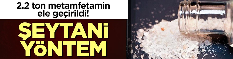 2.2 ton metamfetamin ele geçirildi! Şeytani yöntem