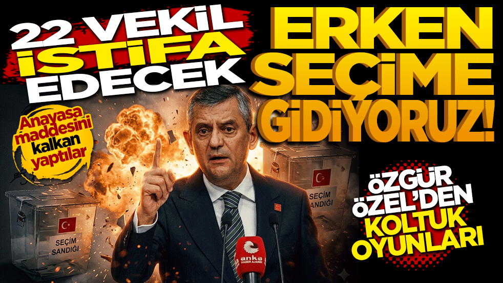 22 vekil istifa edecek! Erken seçime gidiyoruz! Özgür Özel’den koltuk oyunları!