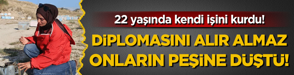 22 yaşında kendi işini kurdu: Diplomasını alır almaz onların peşine düştü! 