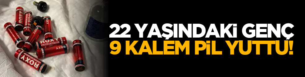 22 yaşındaki genç 9 kalem pil yuttu!