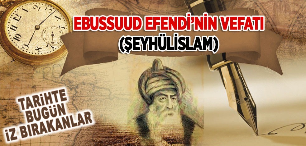 23 Ağustos 1574: Ebussuûd Efendi'nin vefatı (Şeyhulislam)