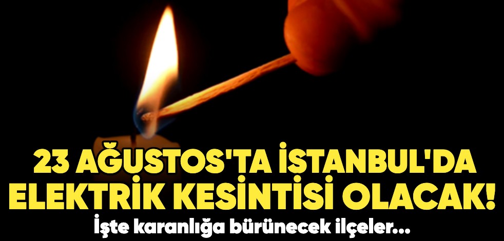23 Ağustos'ta İstanbul'da elektrik kesintisi olacak! İşte karanlığa bürünecek ilçeler