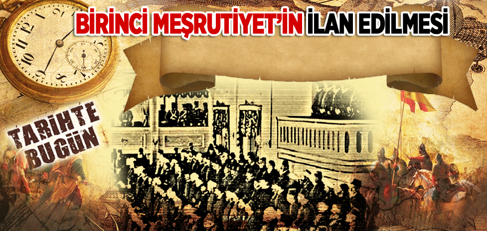 23 Aralık 1876: Birinci Meşrutiyet’in İlan Edilmesi