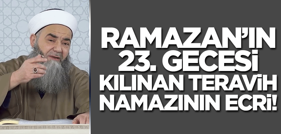 23. gece kılınan Teravih namazının hikmeti! Cübbeli Ahmet Hoca anlattı