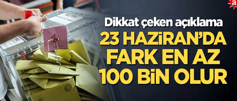 23 Haziran’da fark en az 100 bin olur