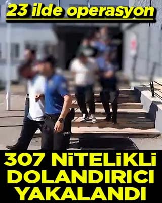23 ilde operasyon 307 nitelikli dolandırıcı yakalandı