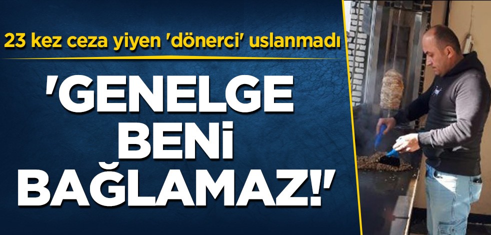 23 kez ceza yiyen dönerci uslanmadı! 'Genelge beni bağlamaz'