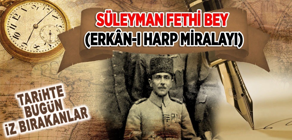 23 Mayıs 1919: Erkânı Harp Miralayı Süleyman Fethi Bey'in şehit edilmesi