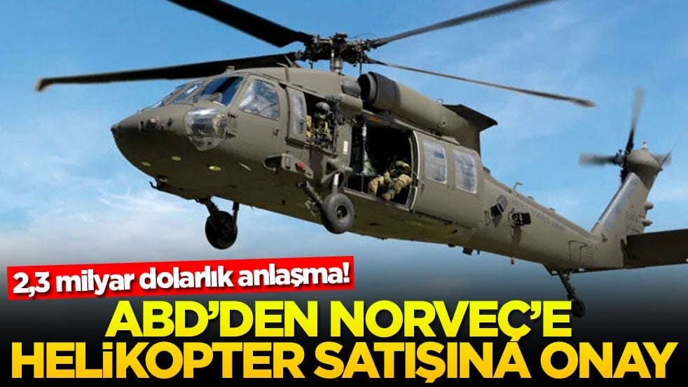 2,3 milyar dolarlık anlaşma! ABD’den Norveç’e helikopter satışına onay