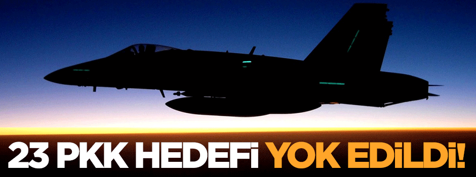 23 PKK hedefi yok edildi