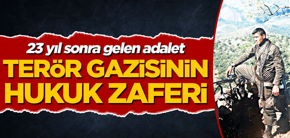 23 yıl sonra gelen adalet! Terör gazisinin hukuk zaferi