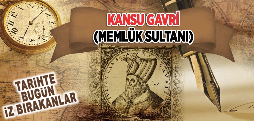 24 Ağustos 1516: Memluk Sultanı Kansu Gavri'nin vefatı