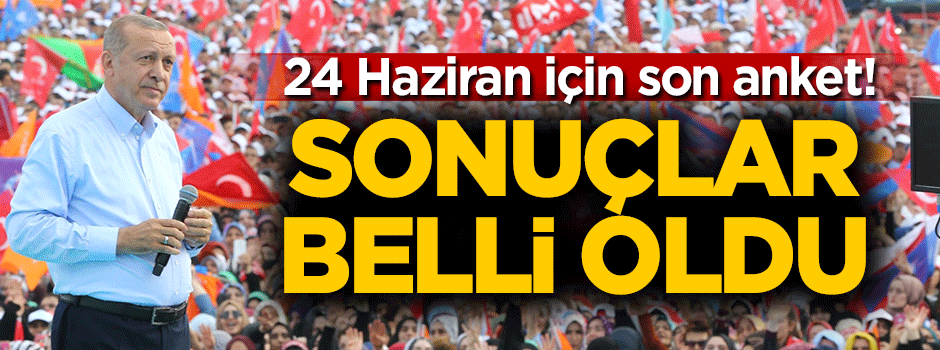 24 Haziran için son anket açıklandı!