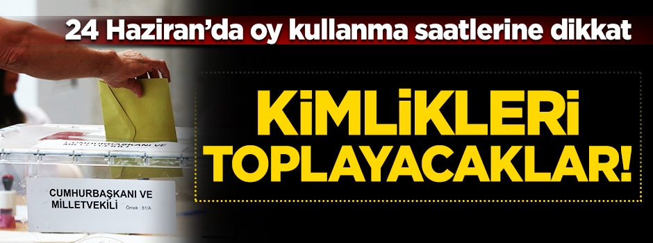 24 Haziran seçimlerinde saatlere dikkat!