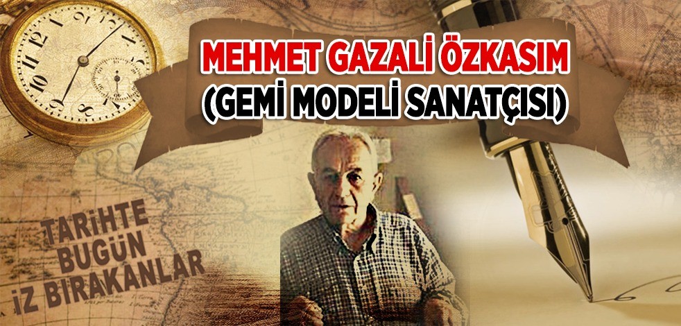 24 Mart 2009: Gemi Modeli Sanatçısı Mehmet Gazali Özkasım'ın vefatı