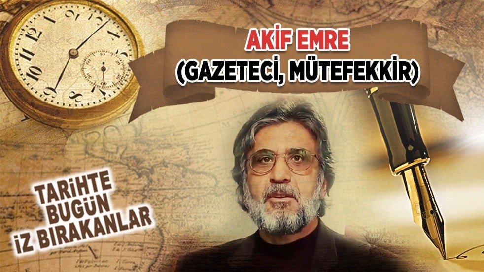 23 Mayıs 2017: Akif Emre'nin vefatı (Gazeteci, Mütefekkir)