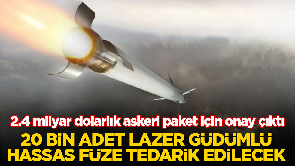 2.4 milyar dolarlık askeri paket için onay çıktı! 20 bin adet lazer güdümlü hassas füze tedarik edilecek 