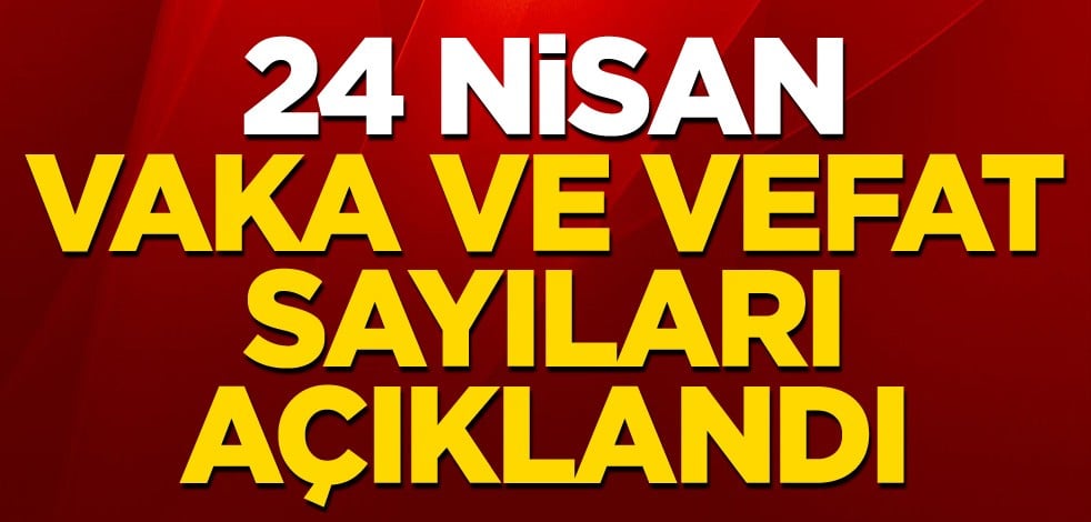 24 Nisan koronavirüs tablosu açıklandı