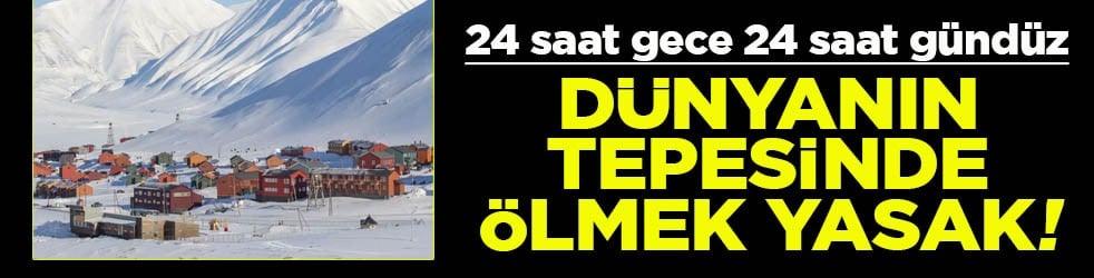 24 saat gece 24 saat gündüz Dünyanın tepesinde ölmek yasak!