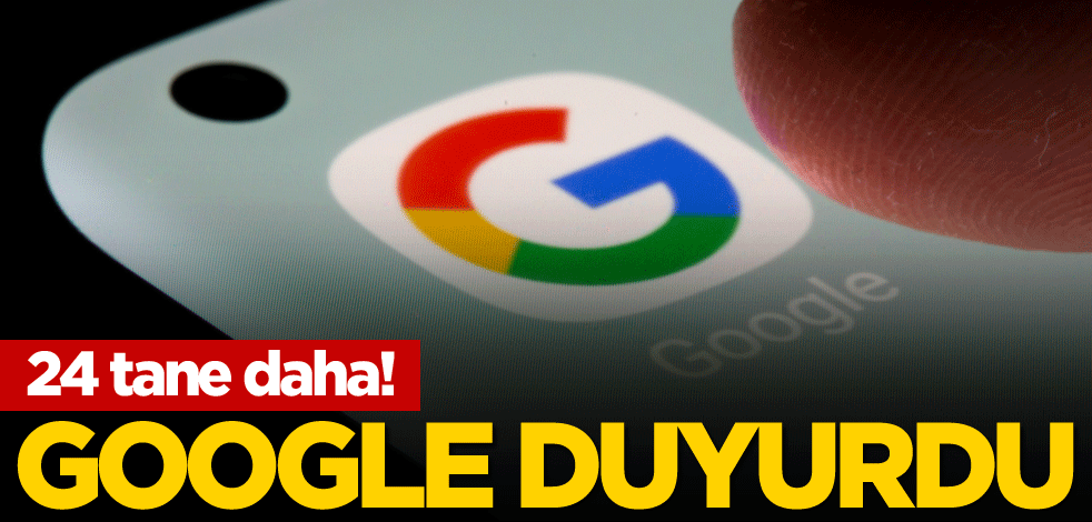 24 tane daha! Google duyurdu