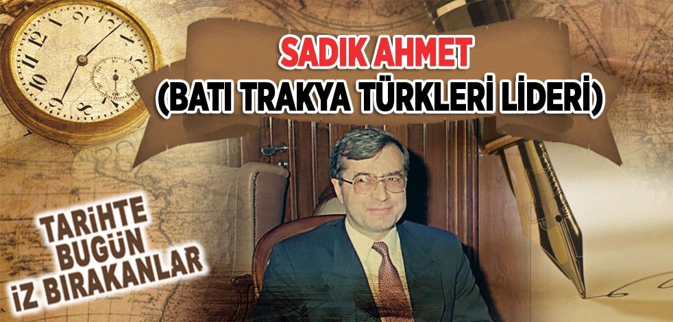 24 Temmuz 1995: Batı Trakya Türkleri Lideri Dr. Sadık Ahmet'in vefatı