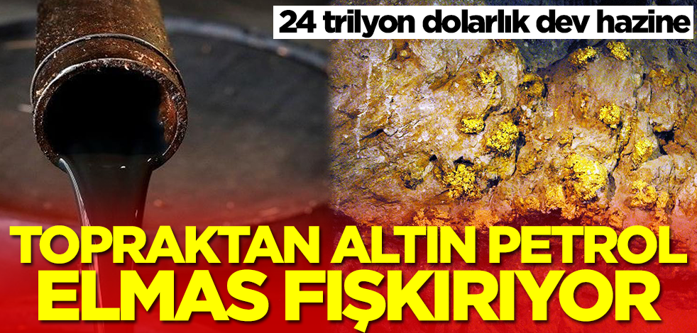 24 trilyon dolarlık dev hazine! Topraktan petrol, altın, elmas ve bakır fışkırıyor