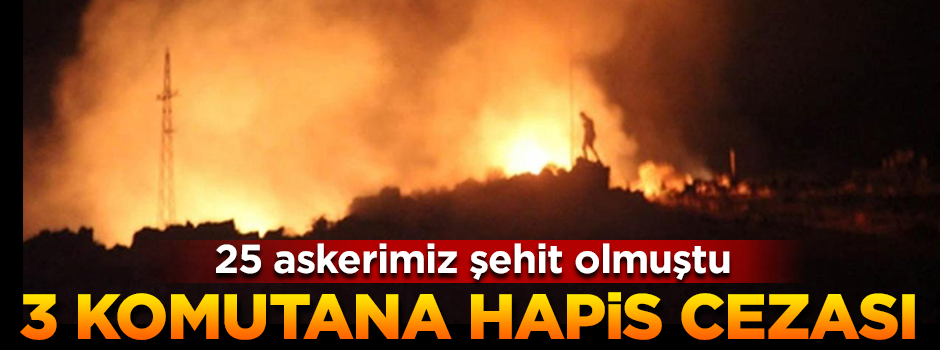 25 asker şehit olmuştu, 3 komutana hapis cezası
