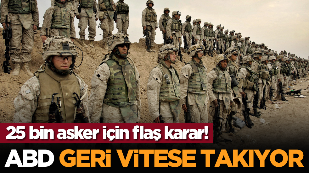 25 bin asker için flaş karar! ABD geri vitese takıyor