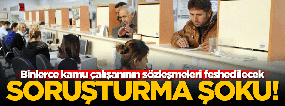 25 bin kamu çalışanına soruşturma!