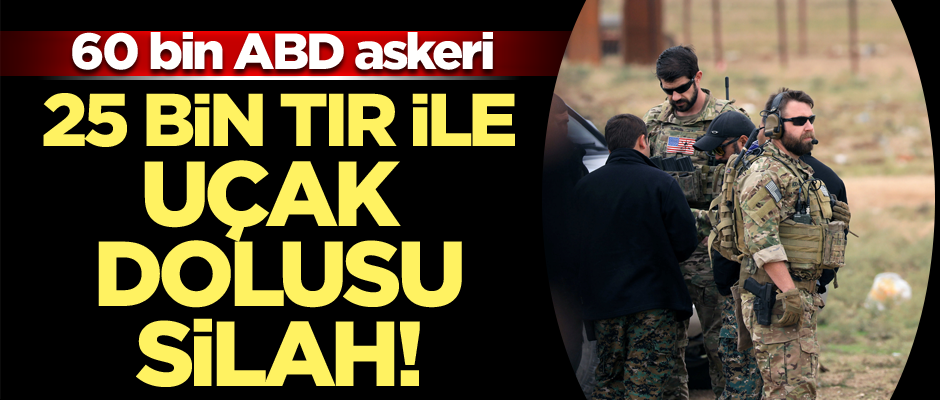 25 bin TIR ile uçak dolusu silah! 60 bin ABD askeri