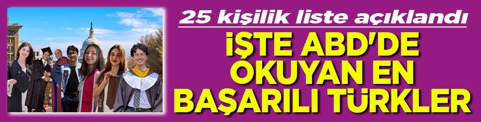25 kişilik liste açıklandı İşte ABD’de okuyan en başarılı Türkler