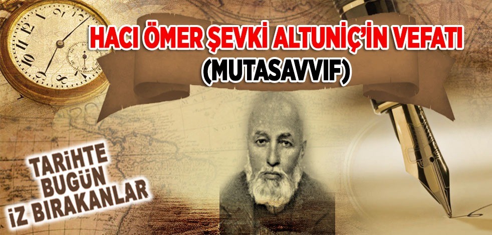 25 Mart 1950: Hacı Ömer Şevki Altuniç'in vefatı (Mutasavvıf)